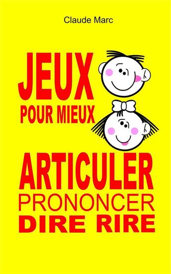 Couverture du livre « Jeux pour mieux articuler, prononcer, dire, rire - apprendre a articuler en jouant. pour enfants et » de Marc Claude aux éditions Claude Marc