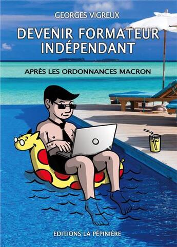 Couverture du livre « Devenir formateur indépendant ; après les ordonnances Macron (3e édition) » de Georges Vigreux aux éditions La Pepiniere