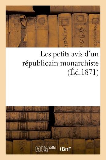 Couverture du livre « Les petits avis d'un repubicain monarchiste » de De C*** aux éditions Hachette Bnf