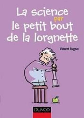 Couverture du livre « La science par le petit bout de la lorgnette » de Vincent Bugeat aux éditions Dunod