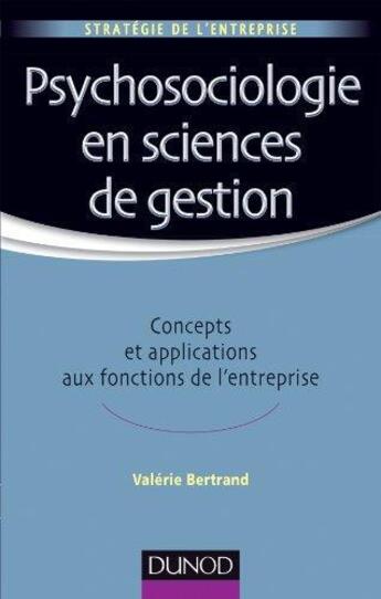 Couverture du livre « Psychosociologie en sciences de gestion ; concepts et applications aux fonctions de l'entreprise » de Valerie Bertrand aux éditions Dunod