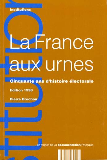 Couverture du livre « La france aux urnes : cinquante ans d'histoire electorale -edition 98 » de Pierre Brechon aux éditions Documentation Francaise