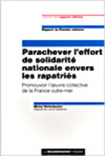 Couverture du livre « Parachever l'effort de solidarite nationale envers les rapatries ; promouvoir l'oeuvre collective de la france outre-mer » de Michel Diefenbacher aux éditions Documentation Francaise