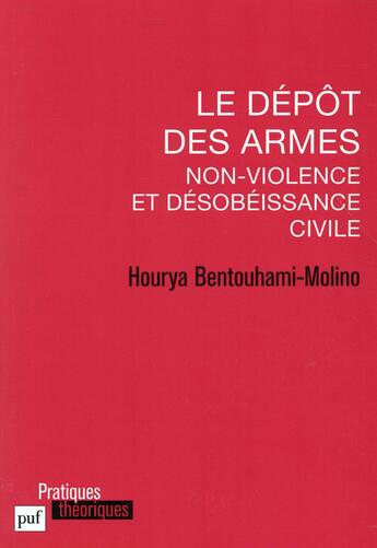 Couverture du livre « Le dépot des armes ; non-violence et désobeissance civile » de Hourya Bentouhami-Molino aux éditions Puf