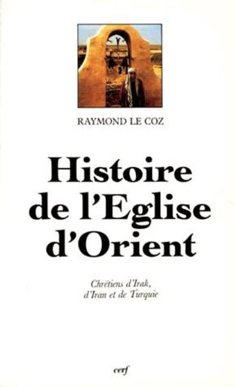 Couverture du livre « Histoire de l'eglise d'orient ; chrétiens d'Irak, d'Iran et de Turquie » de Raymond Le Coz aux éditions Cerf