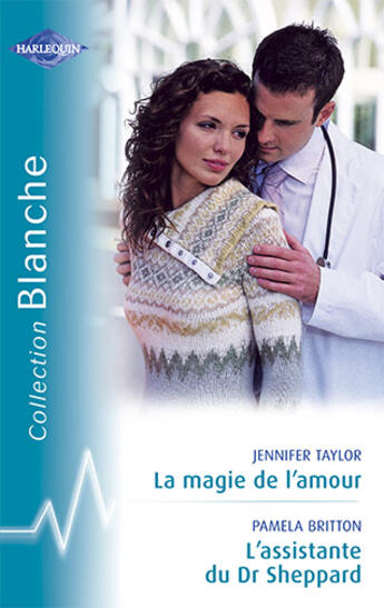 Couverture du livre « La magie de l'amour ; l'assistante du dr Sheppard » de Jennifer Taylor et Pamela Britton aux éditions Harlequin