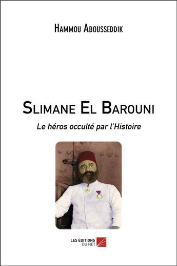 Couverture du livre « Slimane El Barouni ; le héros occulté par l'Histoire » de Abousseddik Hammou aux éditions Editions Du Net