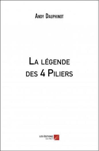 Couverture du livre « La légende des 4 piliers » de Andy Dauphinot aux éditions Editions Du Net