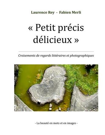 Couverture du livre « Petit précis délicieux ; croisements de regards littéraires et photographiques » de Laurence Rey et Fabien Merli aux éditions Books On Demand