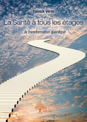 Couverture du livre « La santé à tous les étages ; ... la transformation quantique » de Yannick Verite aux éditions Edilivre