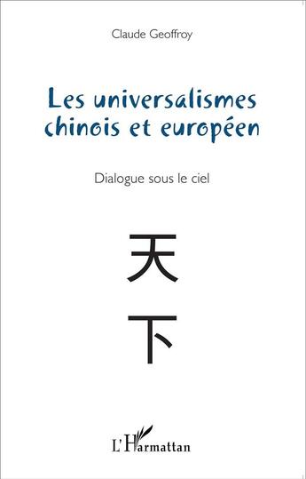 Couverture du livre « Les universalismes chinois et européen ; dialogue sous le ciel » de Claude Geoffroy aux éditions L'harmattan