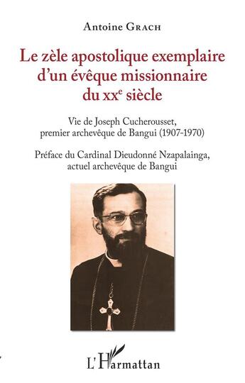 Couverture du livre « Le zèle apostolique exemplaire d'un evêque missionnaire du XXe siècle ; vie de Joseph Cucherousset » de Antoine Grach aux éditions L'harmattan