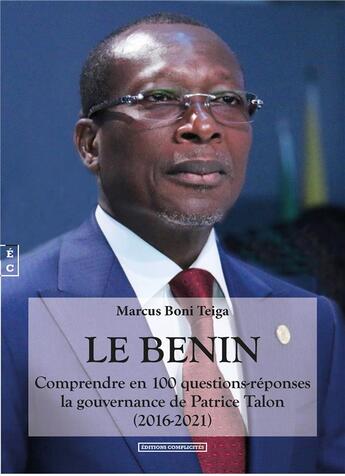 Couverture du livre « Le Béenin ; comprendre en 100 questions-réponses la gouvernance de Patrice Talon » de Marcus Boni Teiga aux éditions Complicites