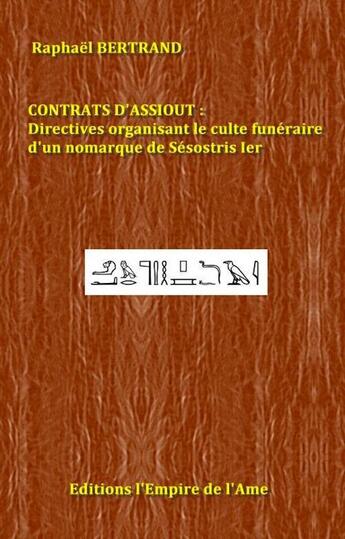 Couverture du livre « Contrats d'Assiout ; directives organisant le culte funéraire d'un nomarque de Sésostris Ier » de Raphaël Bertrand aux éditions L'empire De L'ame