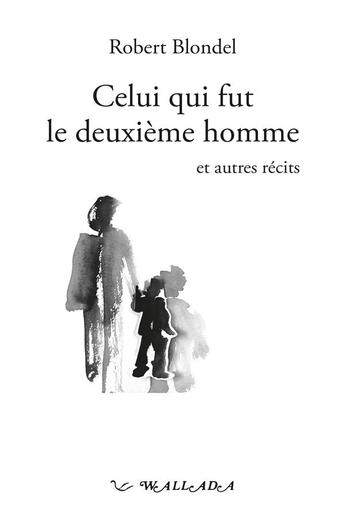 Couverture du livre « Celui qui fut le deuxième homme, et autres récits » de Robert Blondel et Josette Mingot aux éditions Wallada