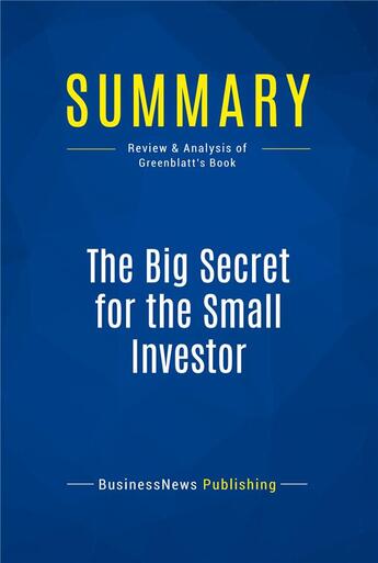 Couverture du livre « Summary: The Big Secret for the Small Investor : Review and Analysis of Greenblatt's Book » de  aux éditions Business Book Summaries