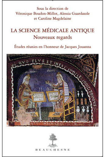 Couverture du livre « La science médicale antique ; nouveaux regards » de Alessia Guardasole et Caroline Magdelaine et Veronique Boudon-Millot aux éditions Beauchesne