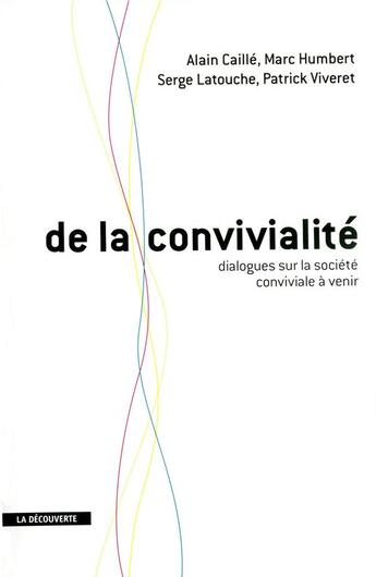 Couverture du livre « De la convivialité ; dialogue sur la société conviviale à venir » de Alain Caille et Latouche/Serge et Patrick Viveret et Humbert/Marc aux éditions La Decouverte