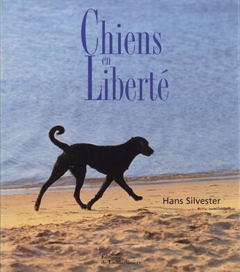 Couverture du livre « Chiens En Liberte » de Hans Silvester aux éditions La Martiniere