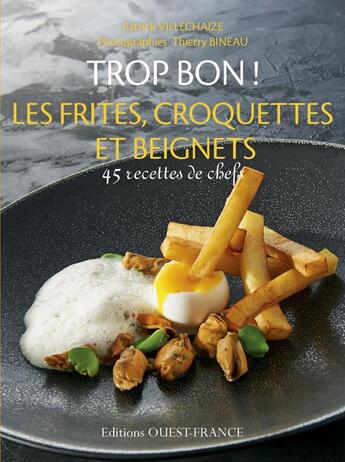 Couverture du livre « Trop bon ! les frites, beignets et croquettes ; 40 recettes de chefs » de Patrick Villechaize et Thierry Bineau aux éditions Ouest France