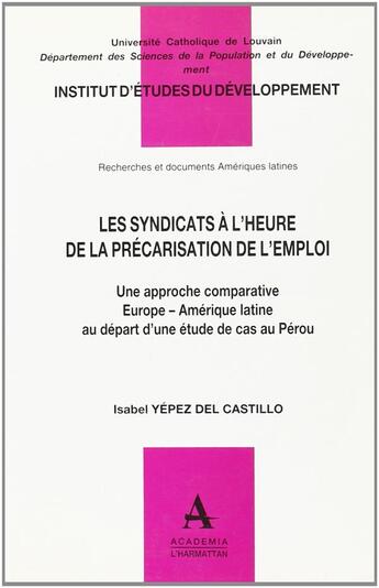 Couverture du livre « Les syndicats à l'heure de la précarisation de l'emploi ; une approche comparative Europe - Amérique latine au départ d'une étude de cas au Pérou » de Isabel Yepez Del Castillo aux éditions L'harmattan