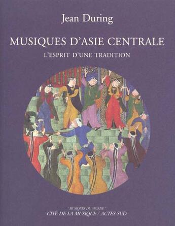 Couverture du livre « Musiques d'asie centrale, l'esprit d'une tradition » de During/Sultanova aux éditions Actes Sud