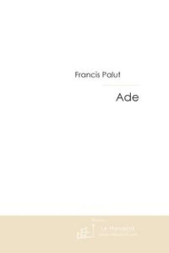 Couverture du livre « Ade » de Francis Palut aux éditions Le Manuscrit