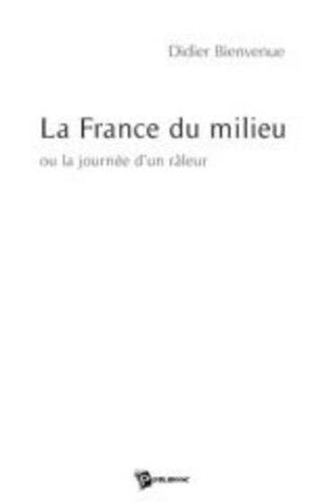 Couverture du livre « La france du milieu ou la journée d'un râleur » de Bienvenue aux éditions Publibook