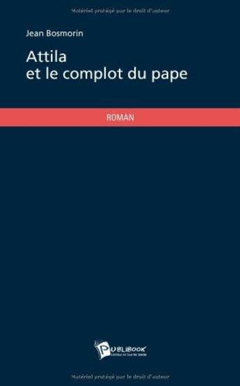 Couverture du livre « Attila et le complot du pape » de Jean Bosmorin aux éditions Publibook