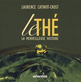 Couverture du livre « Le thé ; la merveilleuse histoire » de Catinot-Crost Lauren aux éditions Atlantica