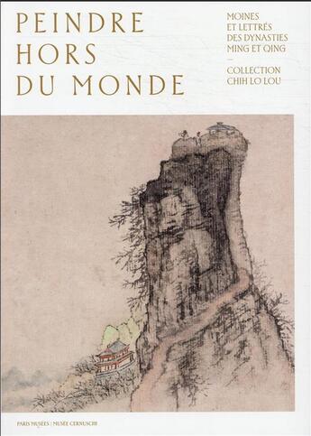 Couverture du livre « Peindre hors du monde : moines lettrés des dynasties Ming et Qing » de  aux éditions Paris-musees