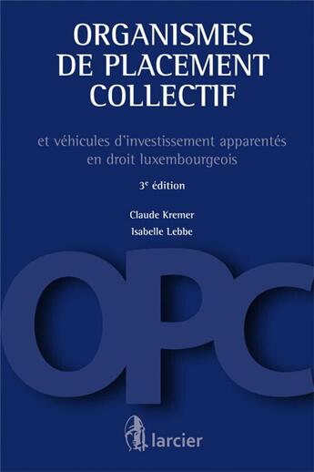 Couverture du livre « Organismes de placement collectif et véhicules d'investissement apparentes en droit luxembourgeois (3e édition) » de Claude Kremer et Isabelle Lebbe aux éditions Larcier