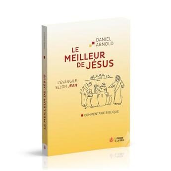 Couverture du livre « Le meilleur de Jésus : L'Evangile selon Jean - commentaire biblique » de Daniel Arnold aux éditions La Maison De La Bible