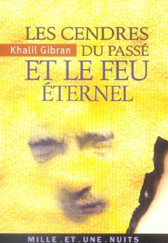 Couverture du livre « Les cendres du passe et le feu eternel » de Khalil Gibran aux éditions Mille Et Une Nuits