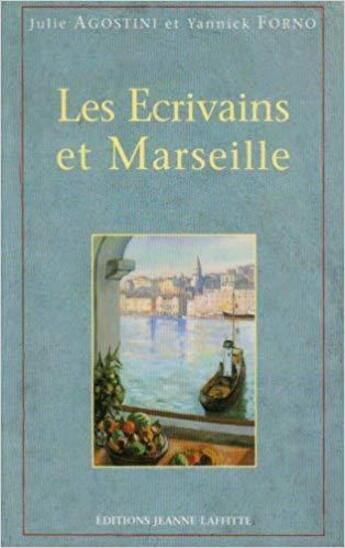 Couverture du livre « Les écrivains et Marseille » de Julie Agostini et Yannick Forno aux éditions Jeanne Laffitte