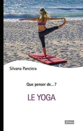 Couverture du livre « QUE PENSER DE... ? Tome 91 : le yoga » de Silvana Panciera aux éditions Fidelite