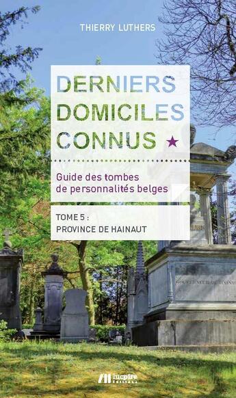 Couverture du livre « Derniers domiciles connus : guide des tombes des personnalités belges Tome 4 ; province de Hainaut » de Thierry Luthers aux éditions Luc Pire