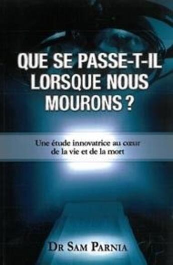 Couverture du livre « Que se passe-t-il lorsque nous mourons ? ; une étude innovatrice au coeur de la vie et de la mort » de Sam Parnia aux éditions Ada