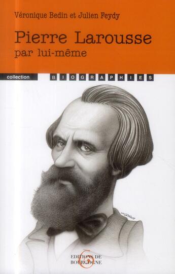 Couverture du livre « Pierre Larousse par lui-même » de Veronique Bedin et Julien Feydy aux éditions Editions De Bourgogne