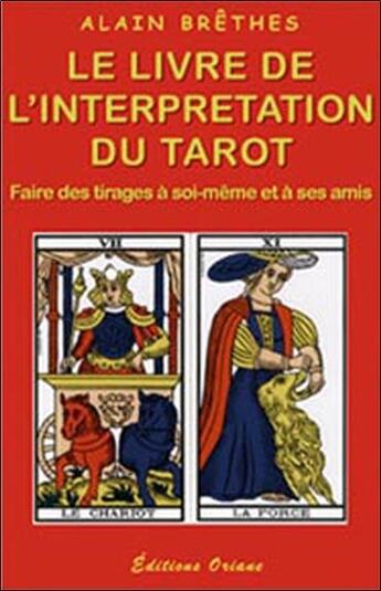 Couverture du livre « Le livre de l'interprétation du tarot : faire des tirages à soi-même et à ses amis » de Alain Brethes aux éditions Oriane