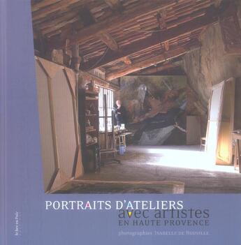 Couverture du livre « Portraits d'ateliers avec artistes en haute provence » de De Rouville/Isabelle aux éditions Le Bec En L'air