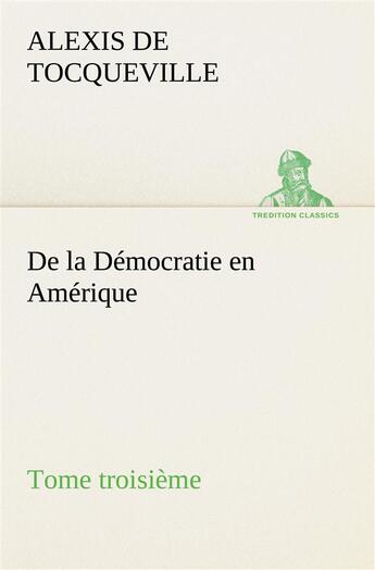 Couverture du livre « De la democratie en amerique, tome troisieme » de Tocqueville A D. aux éditions Tredition