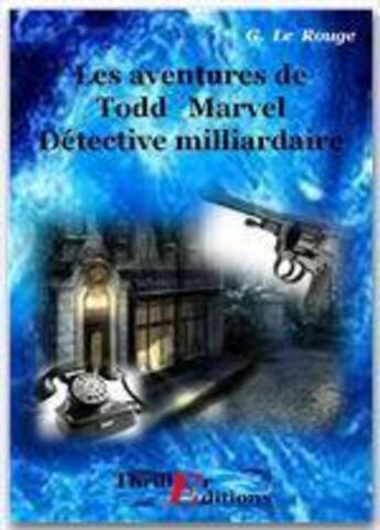 Couverture du livre « Les aventures de Todd Marvel détective milliardaire t.1 » de Gustave Le Rouge aux éditions Thriller Editions