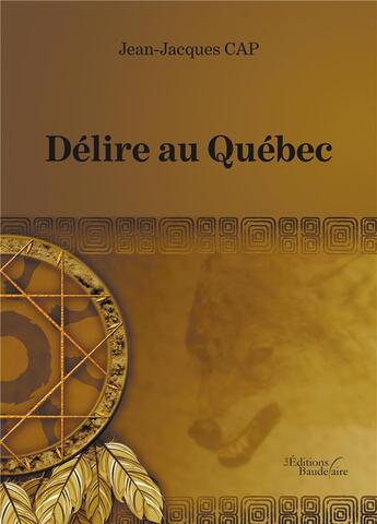 Couverture du livre « Délire au Québec » de Jean-Jacques Cap aux éditions Baudelaire