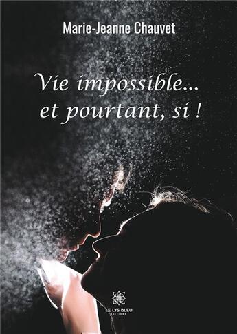 Couverture du livre « Vie impossible...et pourtant, si ! » de Marie-Jeanne Chauvet aux éditions Le Lys Bleu