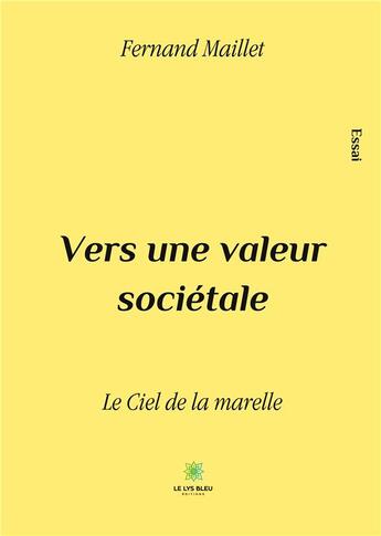 Couverture du livre « Vers une valeur sociétale : le ciel de la marelle » de Fernand Maillet aux éditions Le Lys Bleu