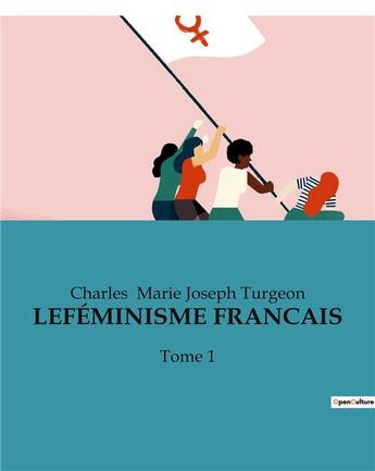 Couverture du livre « LEFÉMINISME FRANCAIS : Tome 1 » de Marie Joseph Turgeon aux éditions Culturea