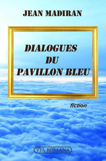 Couverture du livre « Dialogues du pavillon bleu » de Jean Madiran aux éditions Via Romana