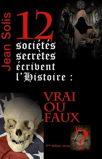 Couverture du livre « 12 sociétés secrètes écrivent l'histoire : vrai ou faux ? (2e édiion) » de Jean Solis aux éditions La Hutte
