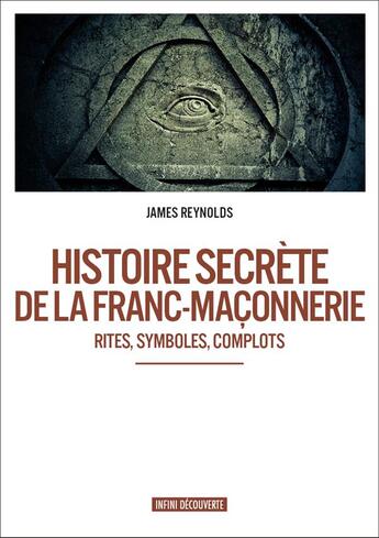 Couverture du livre « Histoire secrète de la franc-maçonnerie ; rites, symboles, complots » de James Reynolds aux éditions Infini Decouverte